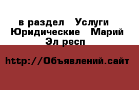  в раздел : Услуги » Юридические . Марий Эл респ.